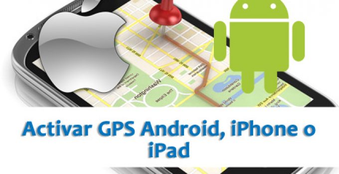 Como activar el GPS en móvil Android iPhone