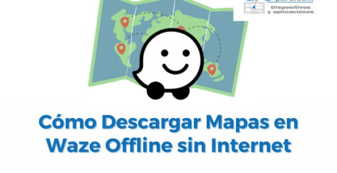Cómo Descargar Mapas en Waze para usar offline sin conexión a Internet