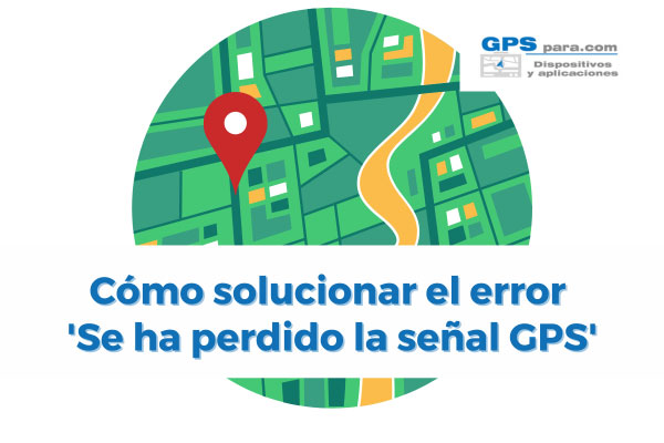 Cómo solucionar el error 'Se ha perdido la señal GPS' en Google Maps