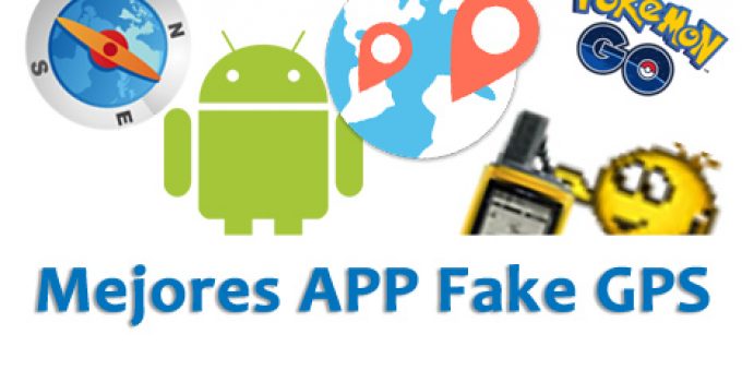 Mejores Aplicaciones Fake GPS en Android para Cambiar tu posición actual