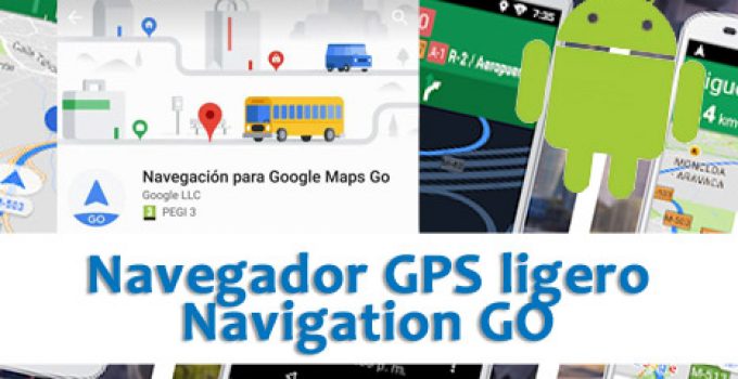 El navegador GPS para Android más ligero que existe – Navigation GO de Google