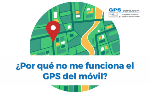 ¿Por qué no me funciona el GPS del móvil?
