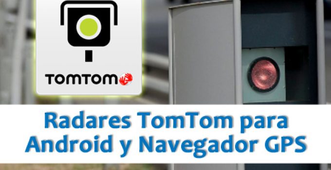 Descargar Radares TomTom, Instalar y Actualizar en Android o navegador GPS 2018
